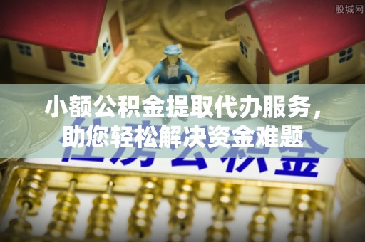大化小额公积金提取代办服务，助您轻松解决资金难题