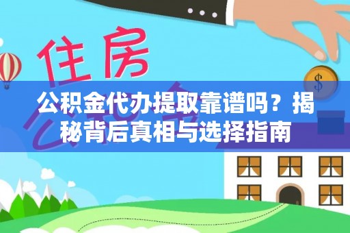 大化公积金代办提取靠谱吗？揭秘背后真相与选择指南