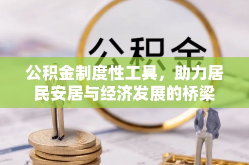 大化公积金制度性工具，助力居民安居与经济发展的桥梁
