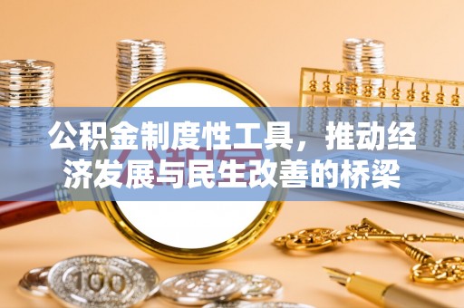 大化公积金制度性工具，推动经济发展与民生改善的桥梁